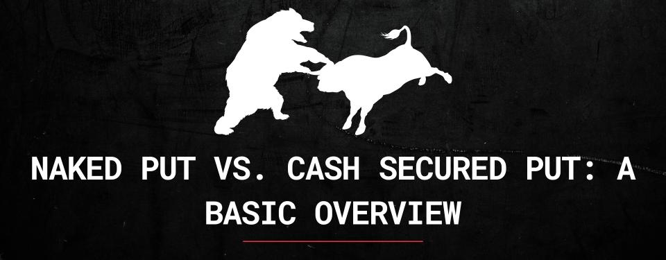 Naked Put vs. Cash Secured Put: A Basic Overview