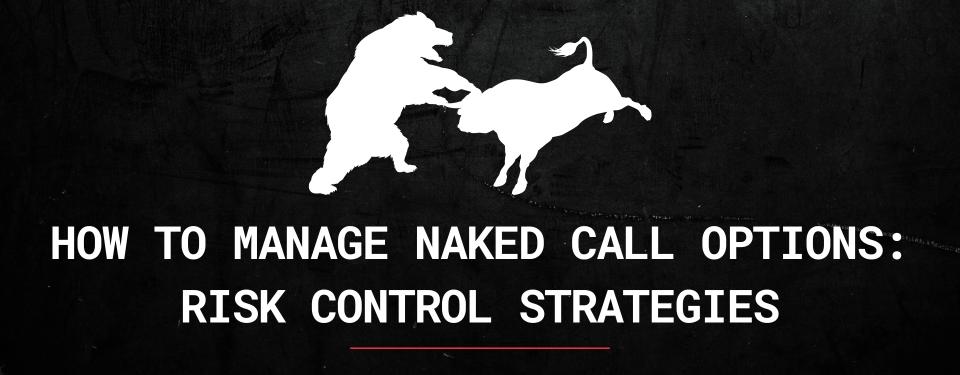 How to Manage Naked Call Options: Risk Control Strategies