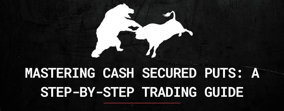 Mastering Cash Secured Puts: A Step-by-Step Trading Guide