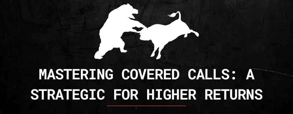 Mastering Covered Calls: A Strategic for Higher Returns