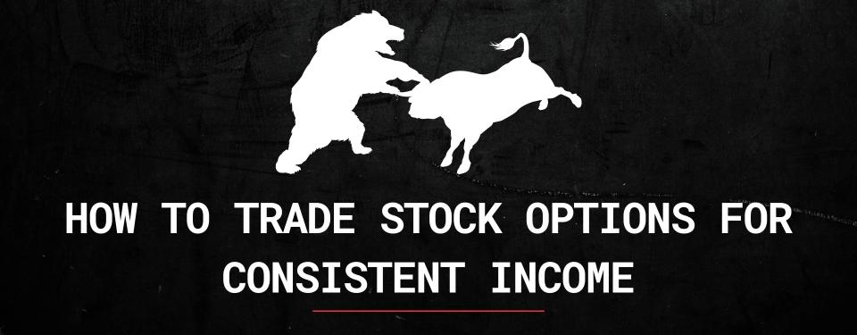 How to Trade Stock Options for Consistent Income