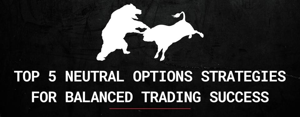 Top 5 Neutral Options Strategies for Balanced Trading Success