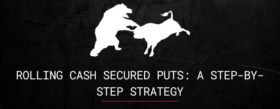 Rolling Cash Secured Puts A Step-by-Step Strategy